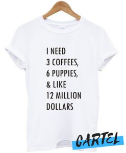 1 need 3 coffees 6 puppies awesome T shirt