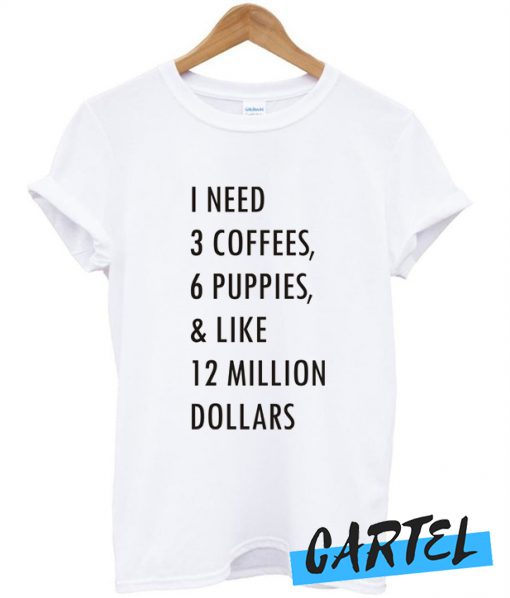 1 need 3 coffees 6 puppies awesome T shirt