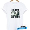 90s Were Hotter awesome t-shirt