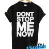 Dont Stop Me Now awesome T Shirt