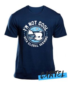 I'm Not Cool With Global Warming awesome T Shirt