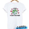 Love Your Mother Earth Day awesome T shirt