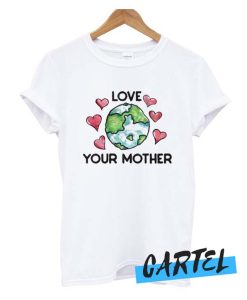 Love Your Mother Earth Day awesome T shirt