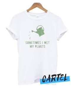 Sometimes I Wet My Plants awesome T-Shirt