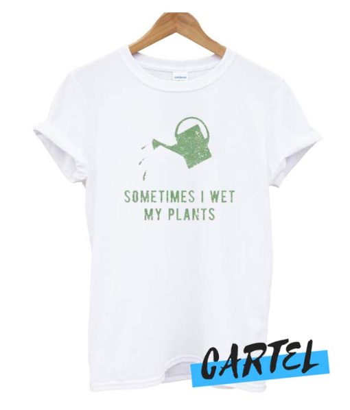 Sometimes I Wet My Plants awesome T-Shirt
