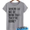 Where Do We Go Now That They're Gone awesome T Shirt