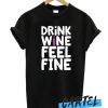 DRINK WINE FEEL FINE awesome T SHIRT