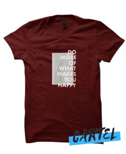 Do More Of What Makes You Happy awesome T Shirt