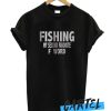 Fishing My Second Favorite F Word awesome T Shirt