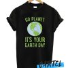 Go Planet It's Your Earth Day awesome T Shirt