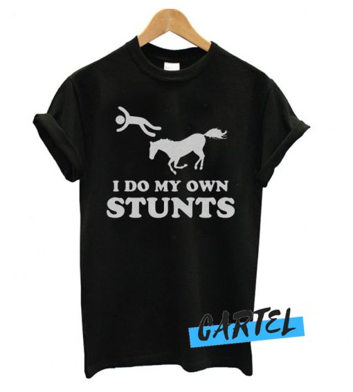 Horse I do my own stunts awesome T shirt