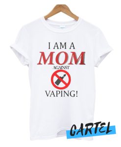 I Am A Mom Against Vaping awesome T Shirt