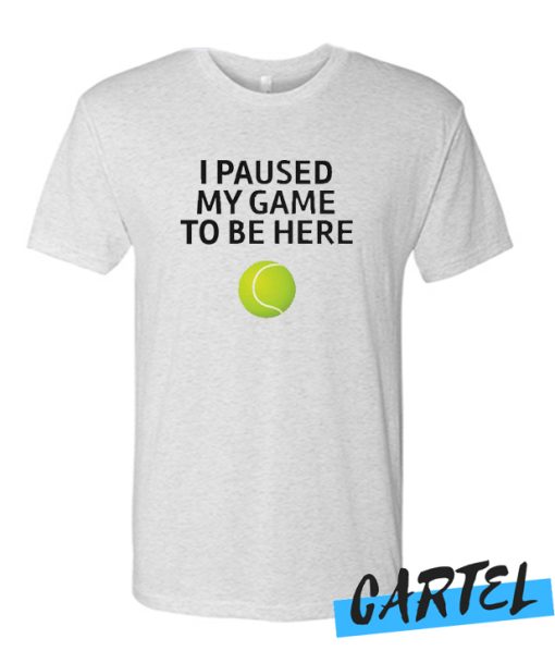 I Paused My Game To Be Here Tennis awesome T-shirt