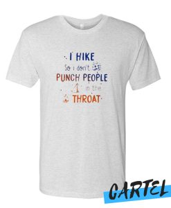I hike so I don't punch people in the throat awesome T-Shirt