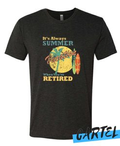 IT'S ALWAYS SUMMER WHEN YOU'RE RETIRED awesome T SHIRT