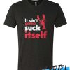 It Ain't Gonna Suck Itself awesome T Shirt
