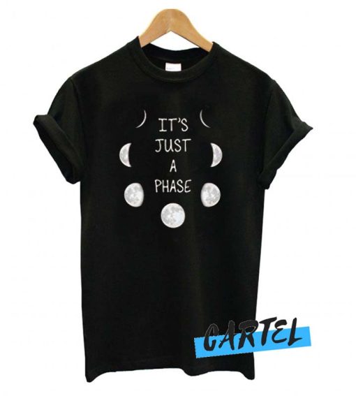 It’s Just A Phase awesome T shirt