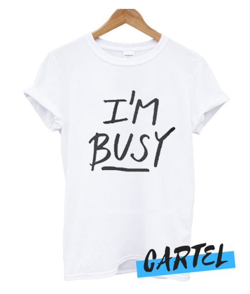 I'm Busy' Lettering cool awesome T shirt