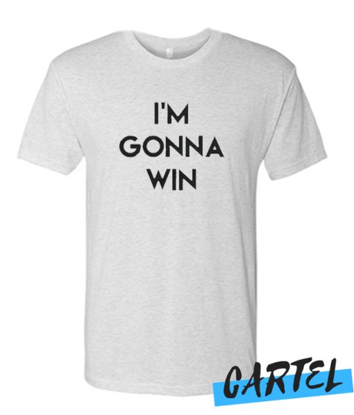 I'm Gonna Win awesome T Shirt