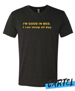 I'm Good In Bed I Can Sleep All Day awesome T-Shirt