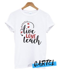 Live Love Teach awesome T Shirt