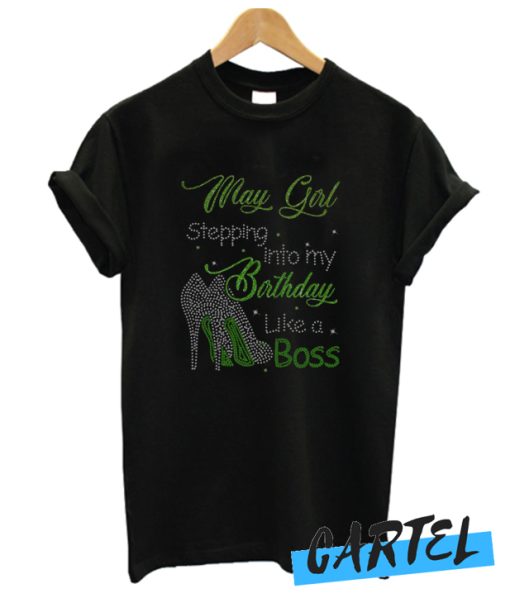May girl stepping into my birthday like a boss awesome T-Shirt