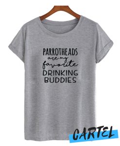 Parrotheads Are My Favorite Drinking Buddies awesome T-Shirt