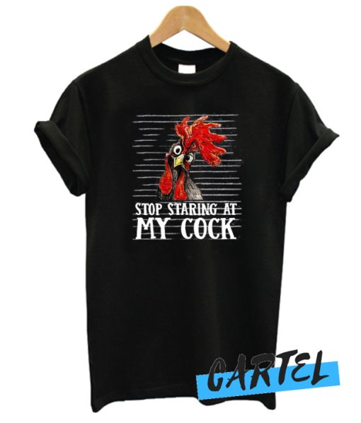 Stop Staring At My Cock awesome T-Shirt