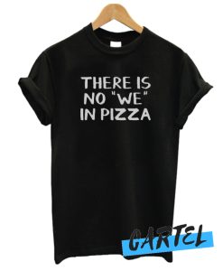 There is no we in pizza awesome T-Shirt