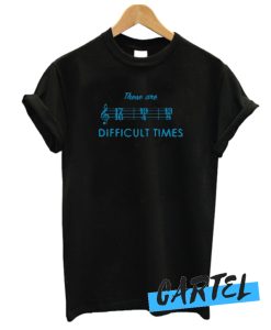 These Are Difficult Times awesome T-Shirt