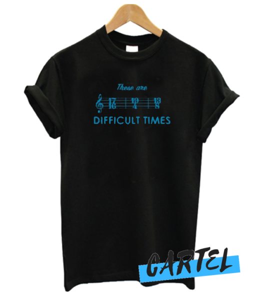 These Are Difficult Times awesome T-Shirt