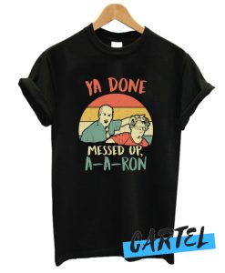 Ya Done Messed Up A-A-Ron awesome T Shirt