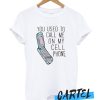 You Used To Call Me On My Cellphone awesome T-Shirt