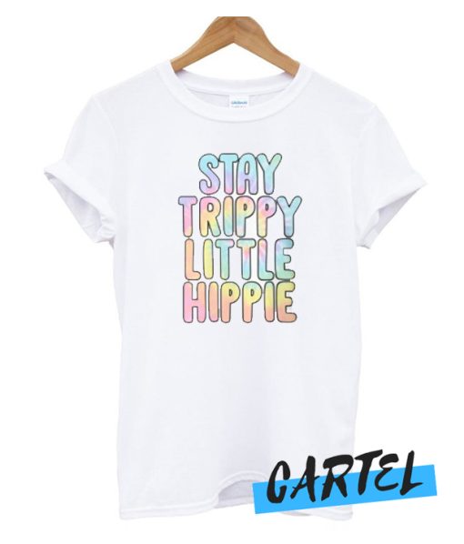 stay trippy little hippie awesome t-shirt