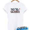 they're gazebos - it quote awesome t-shirt