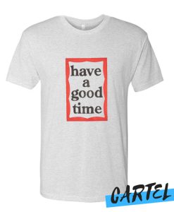 Have A Good Time Frame awesome T-Shirt
