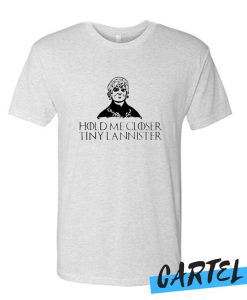 Hold Me Closer Tiny Lannister awesome T Shirt