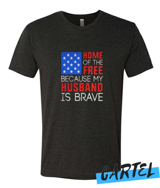 Home Of The Free Because My Husband Is Brave awesome T Shirt
