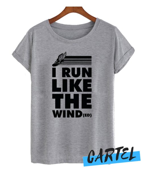 I RUN LIKE THE WINDED awesome T-SHIRT