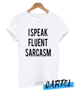 I Speak Fluent Sarcasm awesome T Shirt