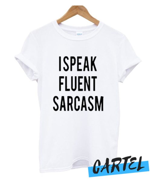I Speak Fluent Sarcasm awesome T Shirt