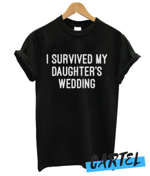 I Survived My Daughter's Wedding awesome T Shirt