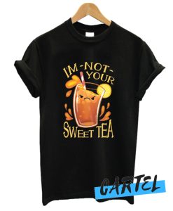 I'M NOT YOUR SWEET TEA awesome T-SHIRT