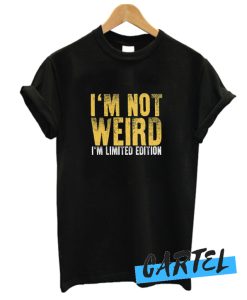 I'm Not Weird I'm Limited Edition awesome T SHirt
