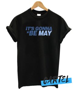 It's Gonna Be May awesome T Shirt