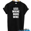 Less Whine More wine awesome T Shirt
