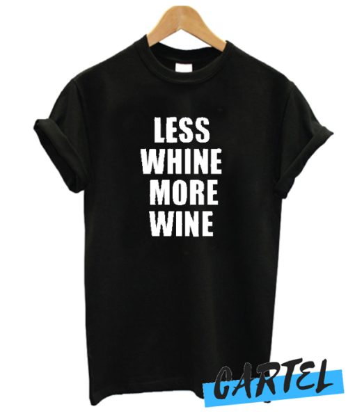 Less Whine More wine awesome T Shirt