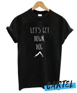 Let's Get Down Dog awesome T Shirt