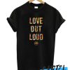 Love Out Loud awesome T SHirt