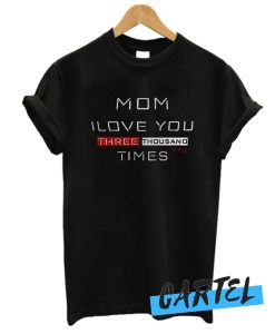 Mom i love you 3000 times awesome T Shirt